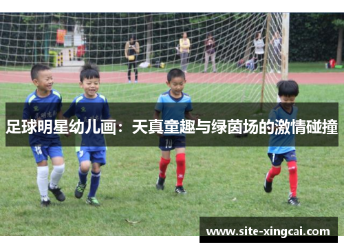 足球明星幼儿画:天真童趣与绿茵场的激情碰撞 足球明星幼儿画:天真童趣与绿茵场的激情碰撞