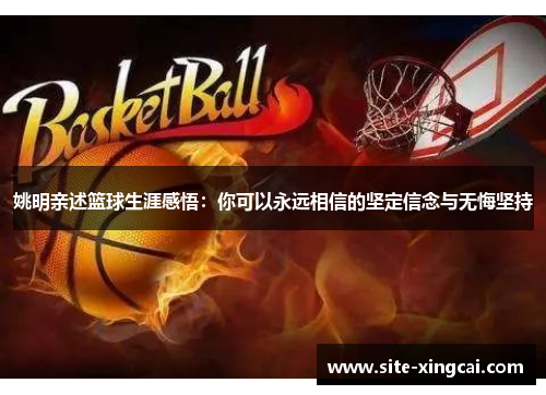 姚明亲述篮球生涯感悟:你可以永远相信的坚定信念与无悔坚持 姚明亲述篮球生涯感悟:你可以永远相信的坚定信念与无悔坚持