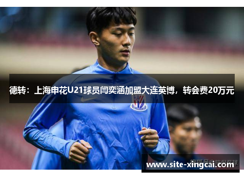 德转：上海申花U21球员闫奕涵加盟大连英博，转会费20万元