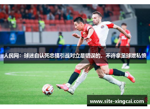 人民网:球迷自认死忠搞引战对立是错误的,不许拿足球泄私愤 人民网:球迷自认死忠搞引战对立是错误的,不许拿足球泄私愤