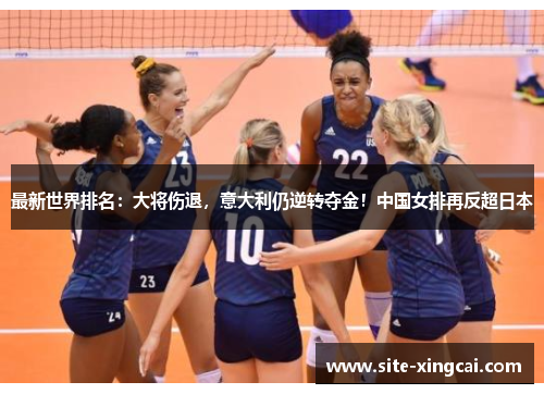 最新世界排名:大将伤退,意大利仍逆转夺金!中国女排再反超日本 最新世界排名:大将伤退,意大利仍逆转夺金!中国女排再反超日本