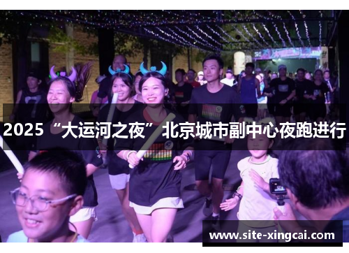 2025“大运河之夜”北京城市副中心夜跑进行